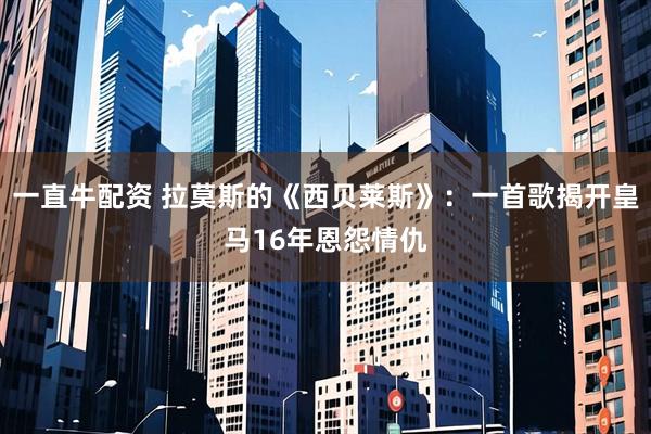 一直牛配资 拉莫斯的《西贝莱斯》：一首歌揭开皇马16年恩怨情仇