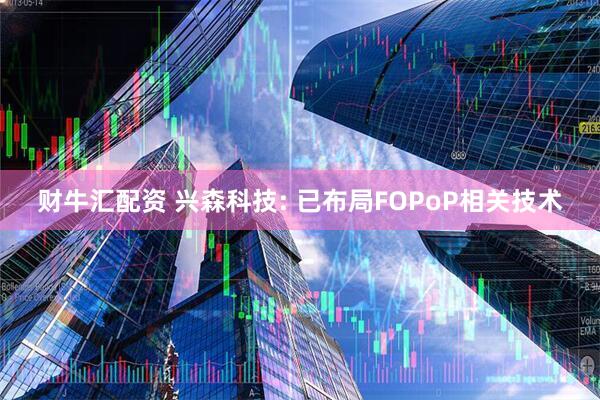 财牛汇配资 兴森科技: 已布局FOPoP相关技术